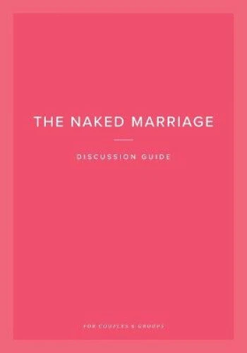 THE NAKED MARRIAGE Discussion Guide For Couples Groups By Willis