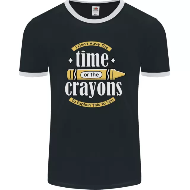 The Time or Crayons Funny Sarcastic Slogan Mens Ringer T-Shirt FotL