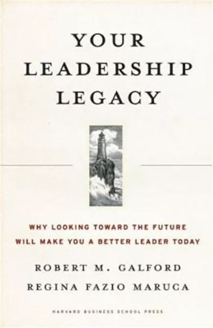 Your Leadership Legacy: Why Looking Toward the Future Will Make You a Better Lea