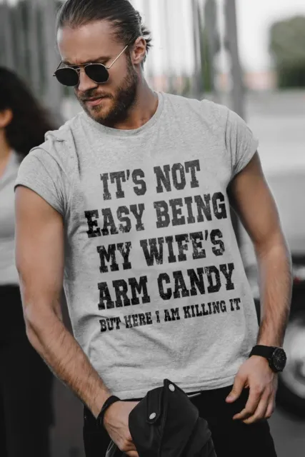 It's Not Easy Being My Wife's Arm Candy But Here I Am Killing it Men T-Shirt