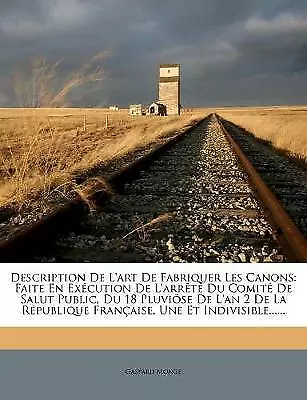 Description De L'art De Fabriquer Les Canons: Faite En Exécution De L'arrêté Du