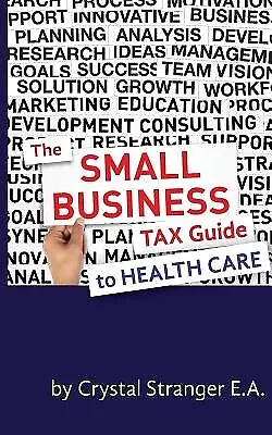 The Small Business Tax Guide - To Health Care by Stranger Ea, Crystal -Paperback