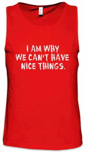 Top da uomo I Am Why We Can't Have Nice Things bambini ragazzi ragazze divertimento in famiglia