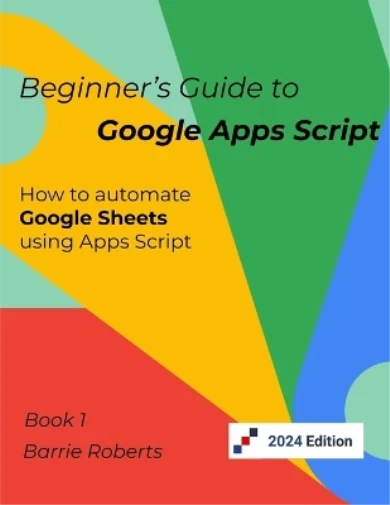 BARRIE ROBERTS BEGINNER'S Guide to Google Apps Script 1 - Sheets (Poche ...