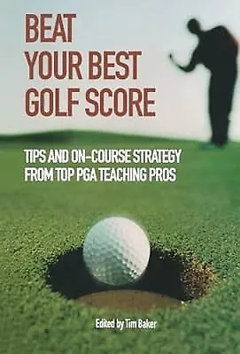 Beat Your Best Golf Score!: Golf Tips And Strategy From Top Pga Teaching Pros: T