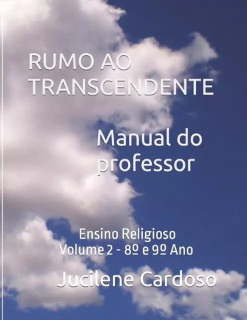RUMO AO TRANSCENDENTE Ensino Religioso 8 e 9 Ano: Manual do Professor by Jucilen