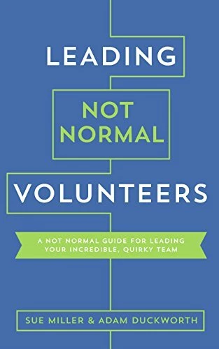 LEADING NOT NORMAL VOLUNTEERS: A NOT NORMAL GUIDE FOR By Sue Miller & Adam NEW