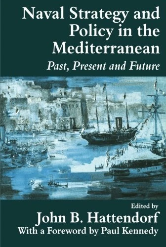 NAVAL STRATEGY AND POLICY IN THE MEDITERRANEAN: PAST, By John B. Hattendorf NEW