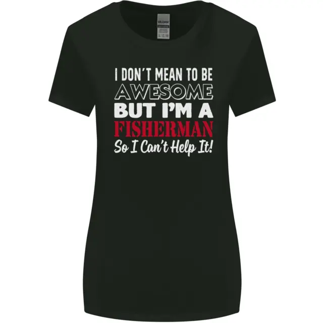 I Dont Mean to Be Im a Fisherman Fishing Womens Wider Cut T-Shirt
