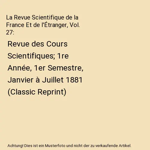 La Revue Scientifique de la France Et de l'Étranger, Vol. 27: Revue des Cours S