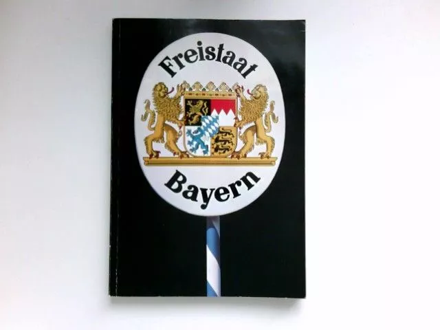 Freistaat Bayern : [e. Publikation zur Ausstellung Freistaat Bayern d. Hanns-Sei