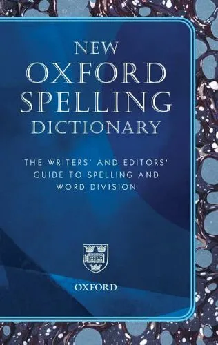 New Oxford Spelling Dictionary: The Writers' and Editors' Guide to Spelling and