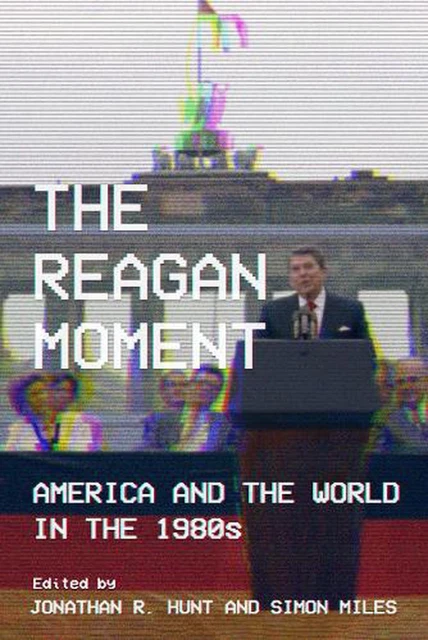 The Reagan Moment: America and the World in the 1980s by Jonathan R. Hunt (Engli