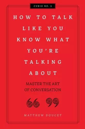 How to Talk Like You Know What You Are Talking about: Master the Art of...