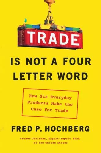 Trade Is Not a Four-Letter Word: How Six Everyday Products Make the Case for...