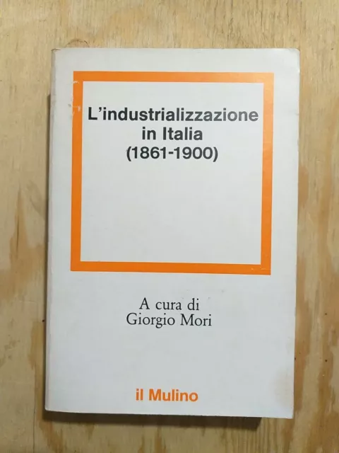 Giorgio Mori L'Industrializzazione In Italia 1861 - 1900 Editrice Il Mulino 1981
