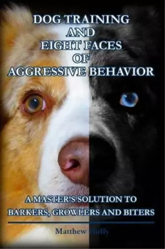 Matthew Duffy Dog Training and Eight Faces of Aggressive Behavior (Poche)