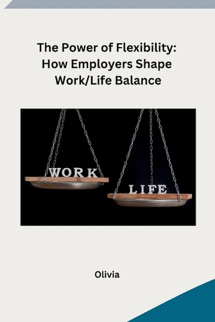 THE POWER OF Flexibility: How Employers Shape Work/Life Balance by ...