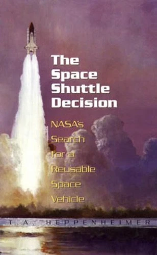 Space Shuttle Decision  NASA s Search for a Reusable Space Vehicl