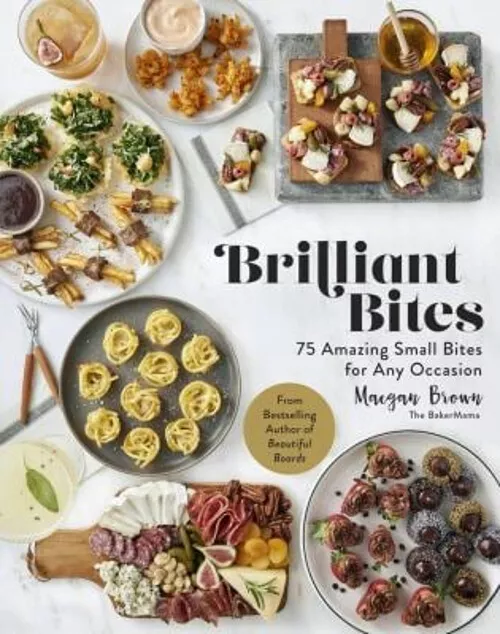 Brilliant Bites : 75 Amazing Small Bites for Any Occasion Maegan