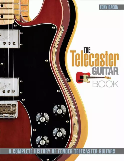 The Telecaster Guitar Book: A Complete History of Fender Telecaster Guitars by T