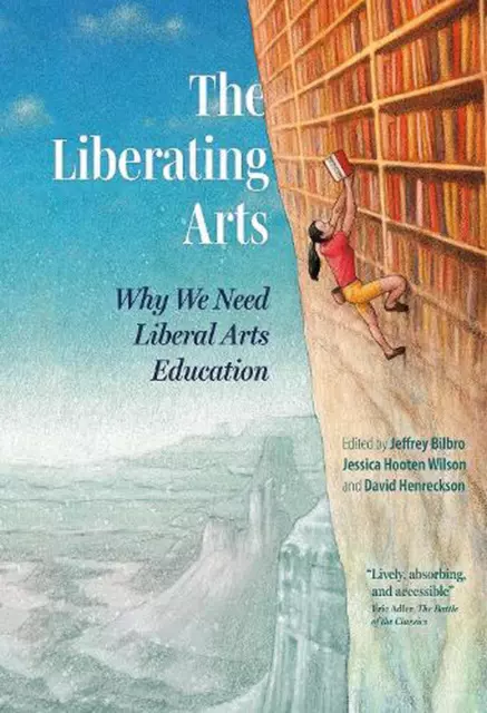 The Liberating Arts: Why We Need Liberal Arts Education by Jeffrey Bilbro (Engli