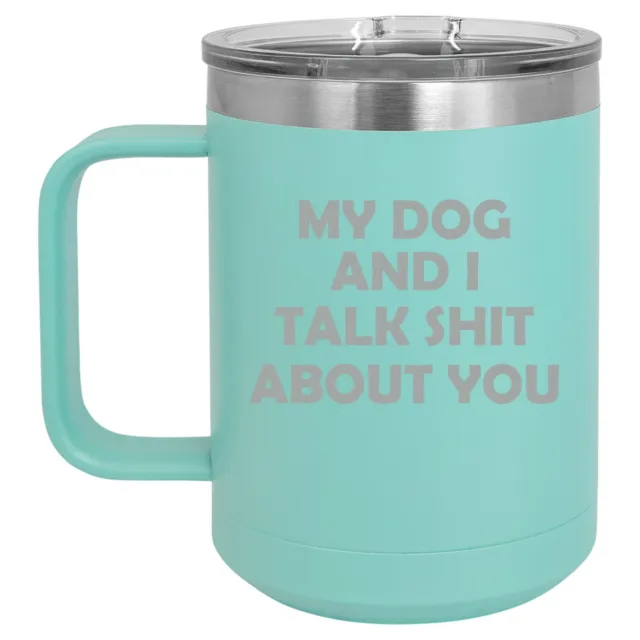 15oz Tumbler Coffee Mug Handle Lid Travel Cup My Dog And I Talk About You Funny