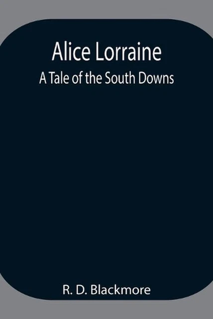 ALICE LORRAINE: A Tale of the South Downs by R.D. Blackmore Paperback ...
