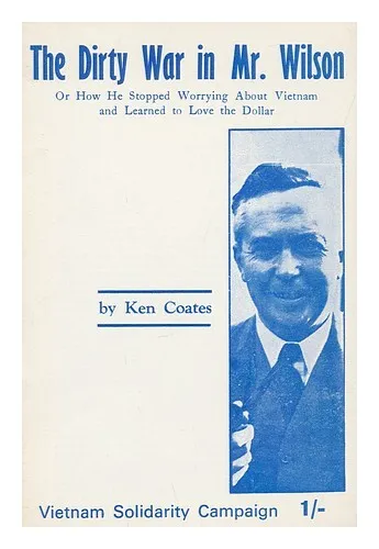 COATES, KEN (1930-2010) The dirty war in Mr. Wilson : or how he stopped worrying