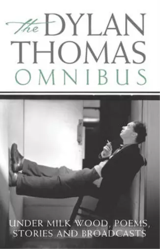 The Dylan Thomas Omnibus: "Under Milk Wood", Poems, Stories and Broadcasts, Dyla