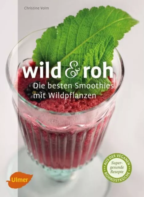 Wild & roh. Die besten Smoothies mit Wildpflanzen Christine Volm Taschenbuch