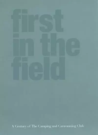 First in the Field: A Century of the Camping and Caravanning Club By Hazel Cons