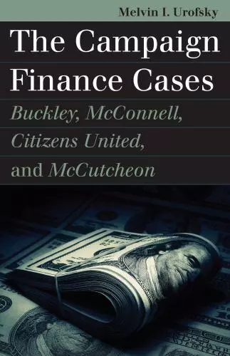 The Campaign Finance Cases: Buckley, McConnell, Citizens United, and McCutcheon,