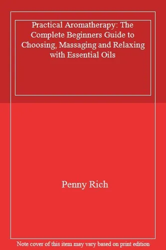 Practical Aromatherapy: The Complete Beginners Guide to Choosin