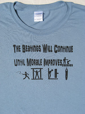 "THE BEATINGS WILL CONTINUE UNTIL MORALE IMPROVES" T Shirt. FAST FREE SHIP!