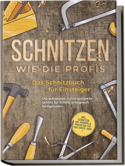 Schnitzen wie die Profis: Das Schnitzbuch für Einsteiger - Die schönsten...