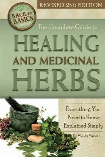 The Complete Guide to Growing Healing and Medicinal Herbs: Everything You Need