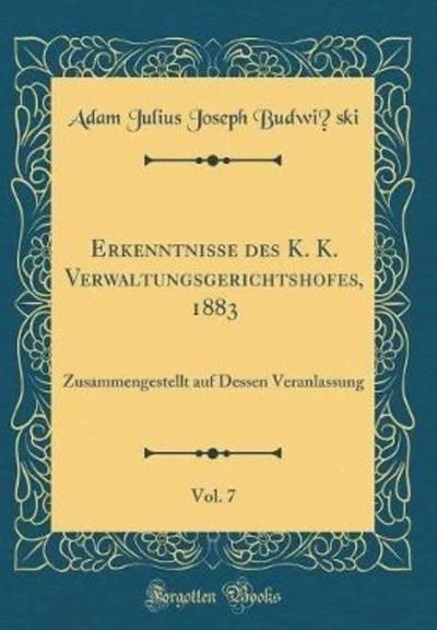 Erkenntnisse des K. K. Verwaltungsgerichtshofes, 1883, Vol. 7: Zusammengestellt