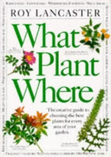 What Plant Where: The Creative Guide to Choosing t... by Lancaster, Roy Hardback