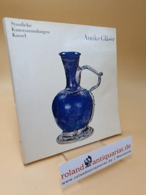 Antike Gläser : Vollständiger Katalog ; Kataloge der Staatlichen Kunstsammlungen