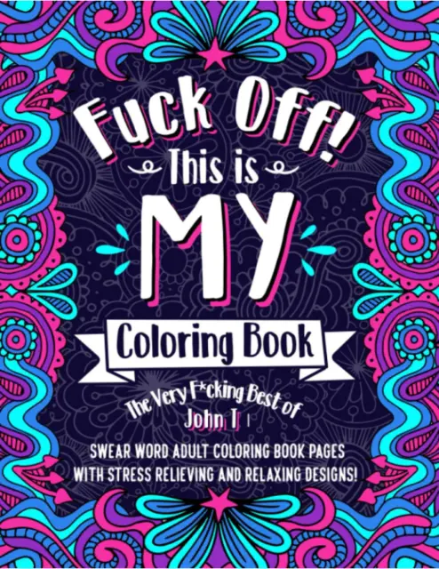 FuCk Off! This Is MY Coloring Book: the Very F*Cking Best of John T | Swear Word