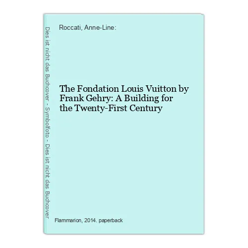 The Fondation Louis Vuitton by Frank Gehry: A Building for the Twenty-First  Century: Roccati, Anne-Line: 9782081332775: : Books
