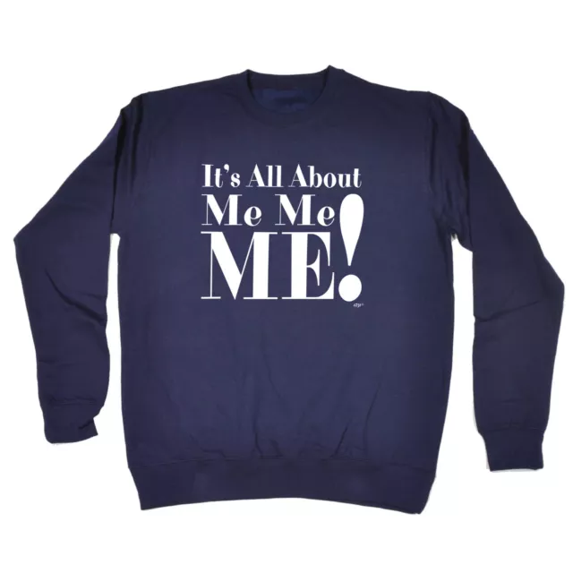 Its All About Me - Mens Womens Novelty Funny Top Sweatshirts Jumper Sweatshirt