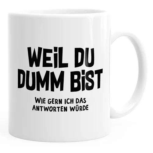 Kaffee-Tasse Spruch Weil du dumm bist wie gern ich das antworten würde