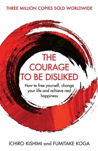 The Courage To Be Disliked: How to free yourself, change your life and achieve