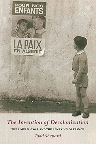 THE INVENTION OF Decolonization: The Algerian War and the Remaking of ...