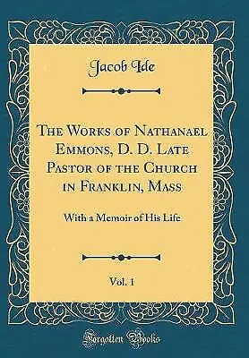The Works of Nathanael Emmons, D D Late Pastor of