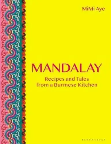 Mandalay: Recipes and Tales from a Burmese Kitchen by MiMi Aye: New