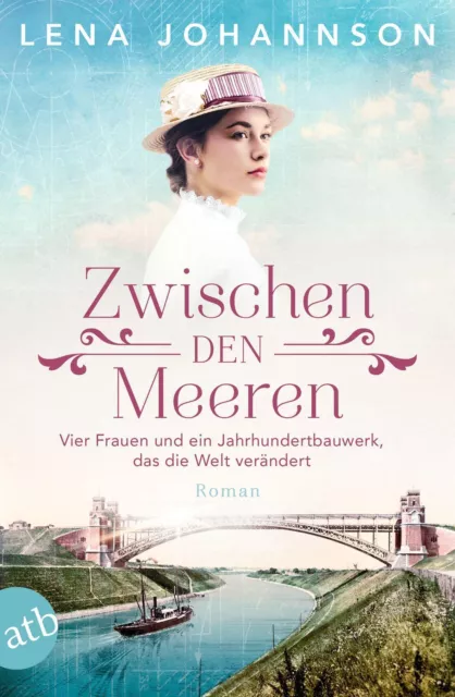 Zwischen den Meeren: Vier Frauen und ein Jahrhundertbauwerk, das die Welt veränd