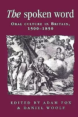 The Spoken Word: Oral Culture in Britain, 1500-1850 by Daniel Woolf, Adam Fox...